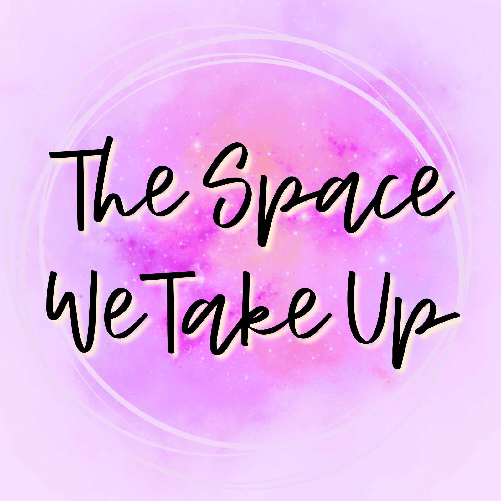 The Space We Take Up Podcast cover art