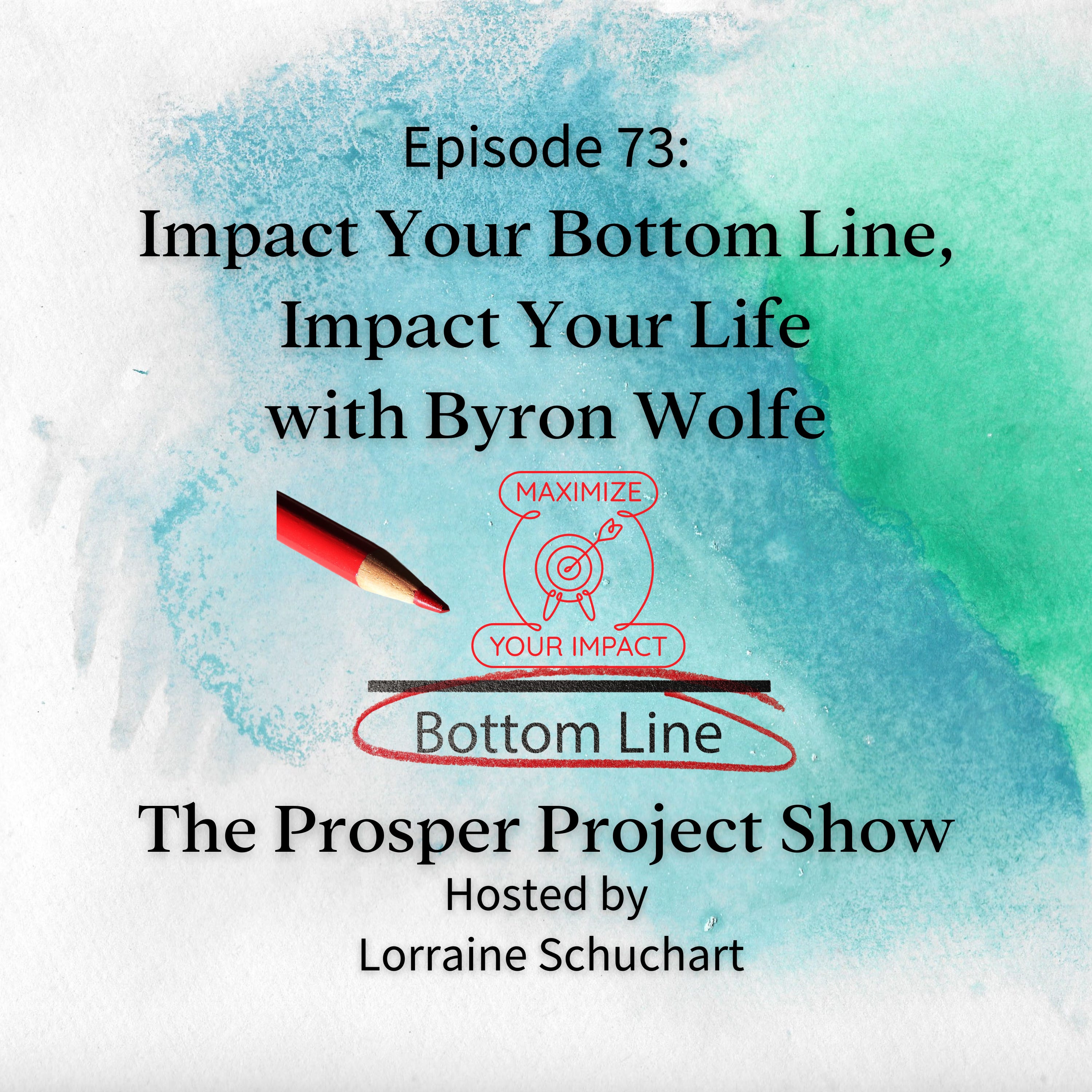 Episode 73: Impact Your Bottom Line, Impact Your Life with Byron Wolfe episode artwork