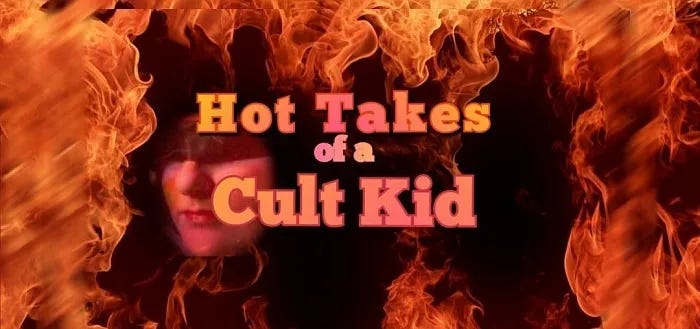 Hot Takes of a Cult Kid