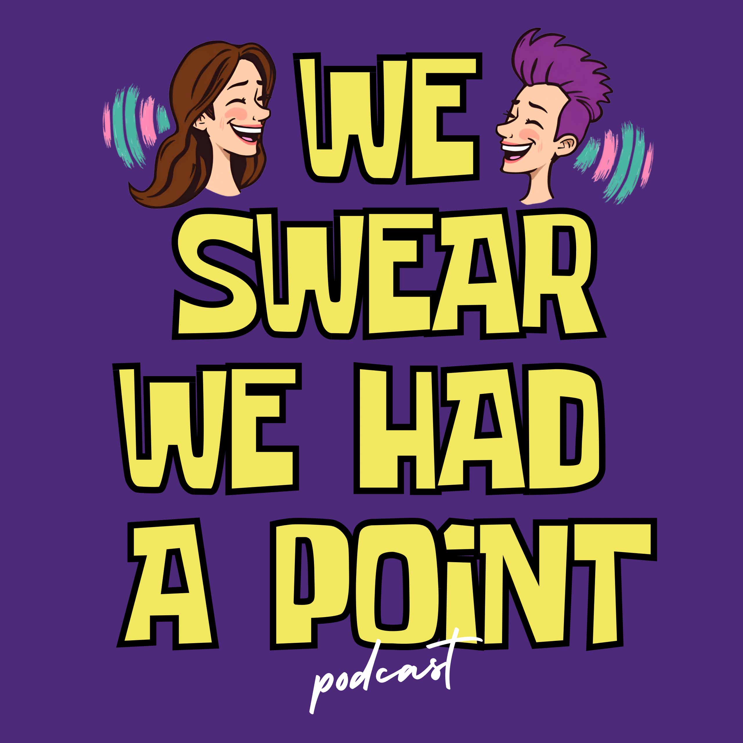 We Swear We Had a Point Podcast