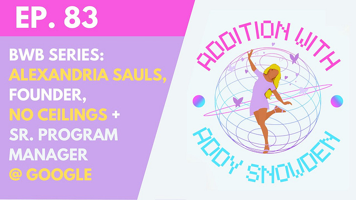 E83 BWB: Alexandria Sauls, Founder, No Ceilings + Senior Program Manager at Google