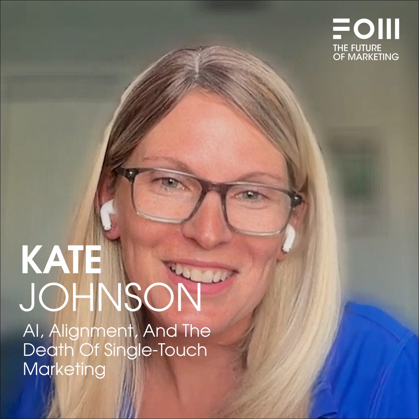AI, Alignment, And The Death Of Single-Touch Marketing with Kate Johnson AI, Alignment, And The Death Of Single-Touch Marketing with Kate Johnson