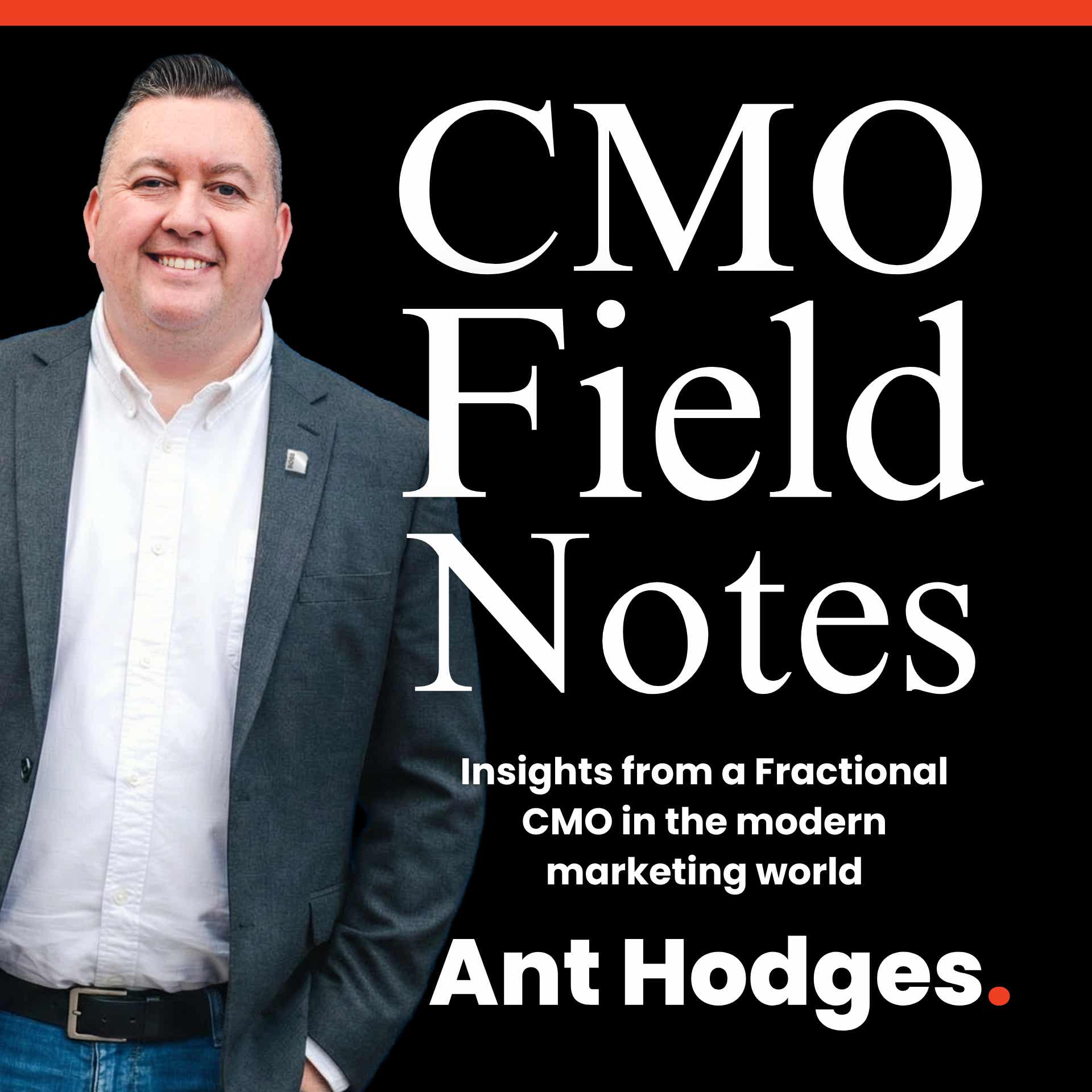 CMO Field Notes with Ant Hodges