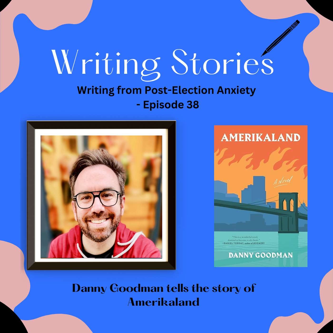 Writing From Post-Election Anxiety — Danny Goodman Tells the Story of Amerikaland episode artwork