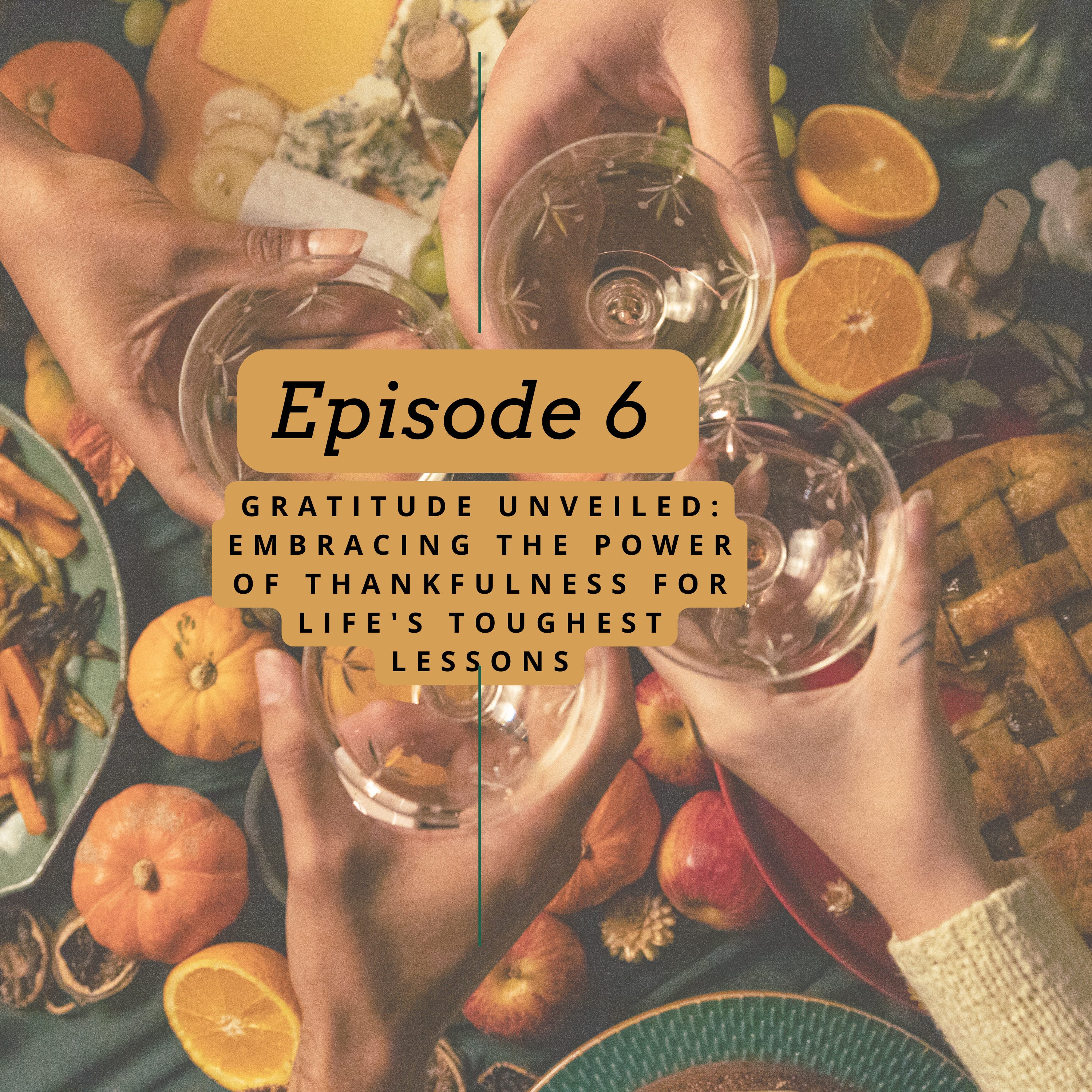 6 | Gratitude Unveiled: Embracing the Power of Thankfulness for Life's Toughest Lessons episode artwork