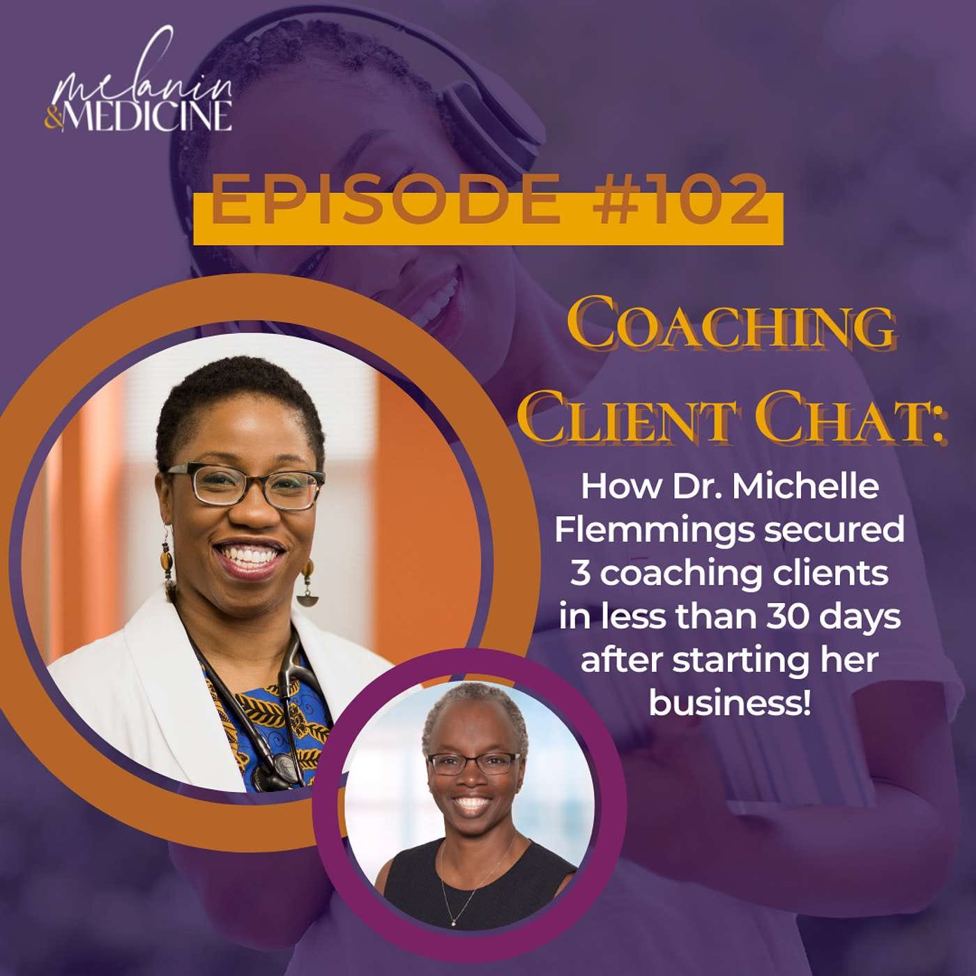 Episode 102: Coaching Client Chat: How Dr. Michelle Flemmings secured 3 coaching clients in less than 30 days after starting her business