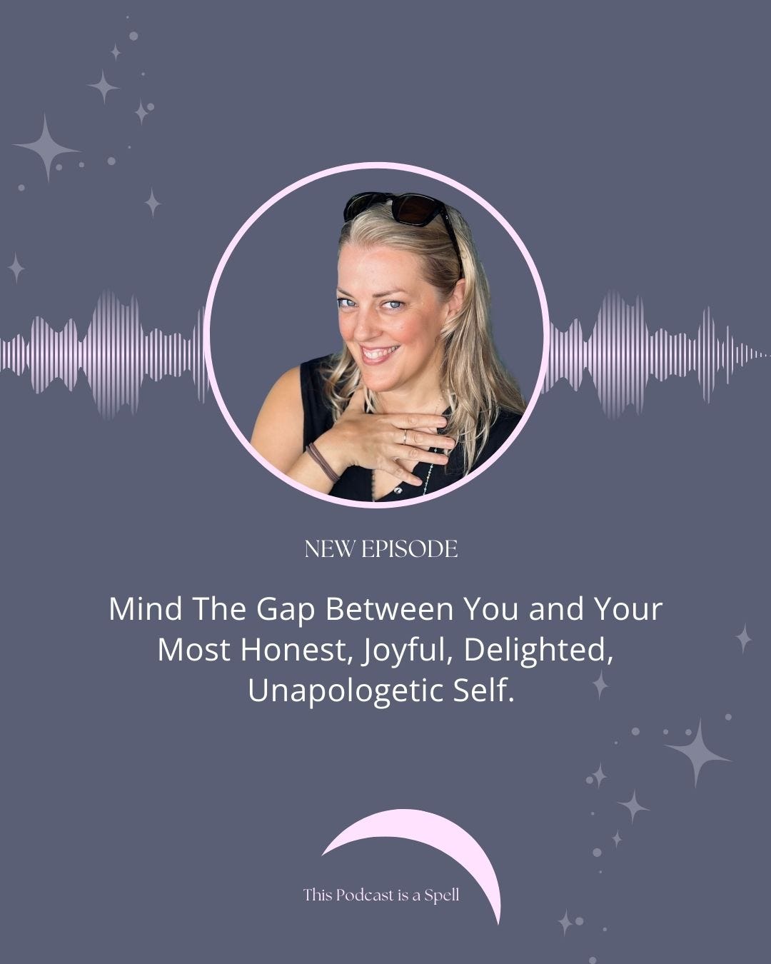 Episode #17: Mind The Gap Between You and Your Most Honest, Joyful, Delighted, Unapologetic Self.  episode artwork