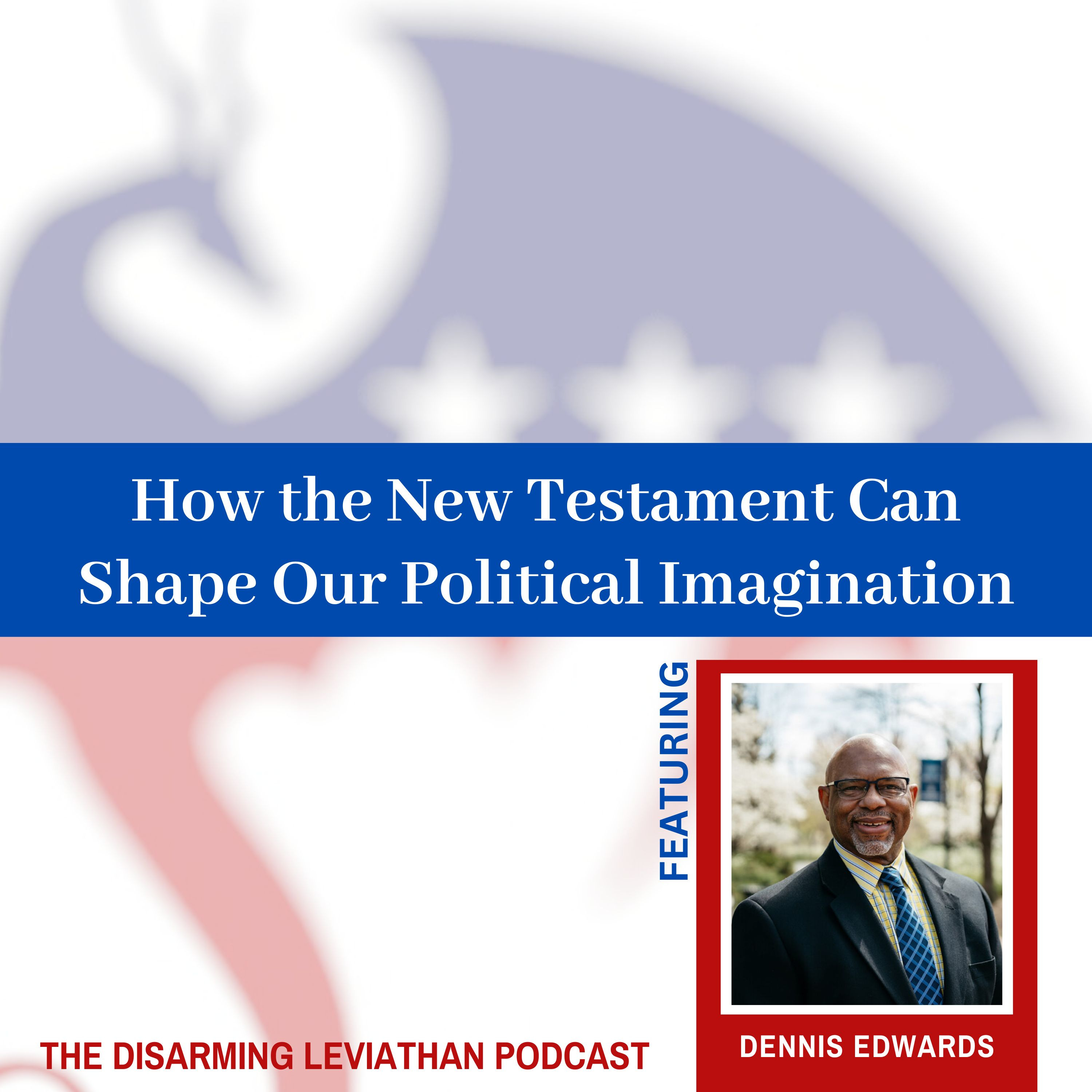 How the New Testament Can Shape Our Political Imagination w/ Dennis Edwards (Rerelease)