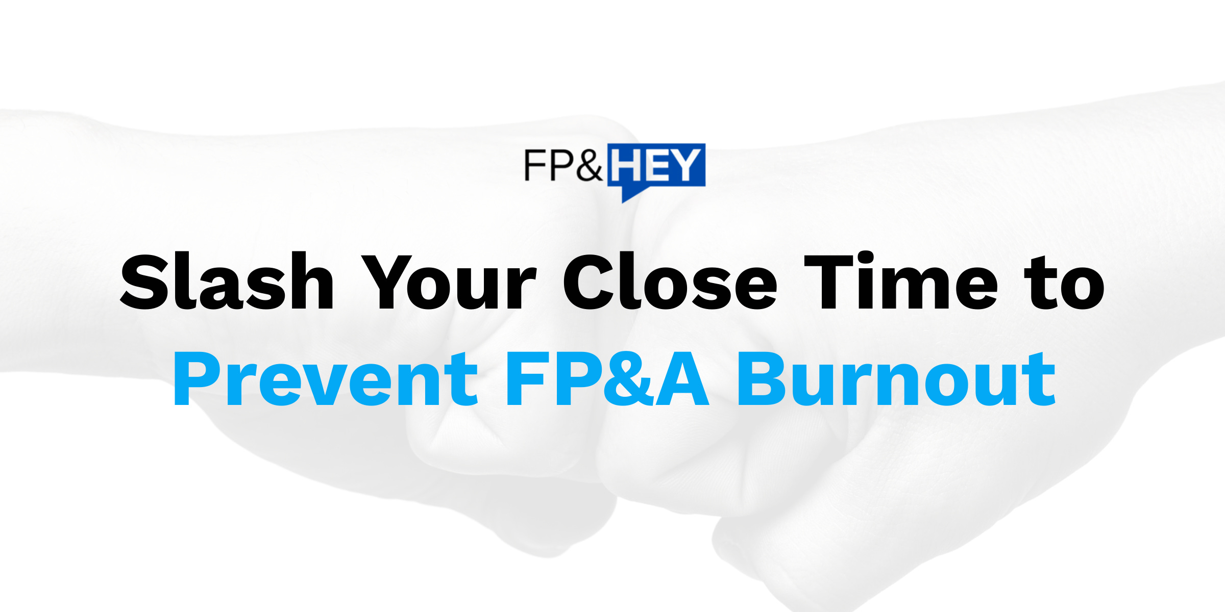 Slash Your Close Time to Prevent FP&A Burnout