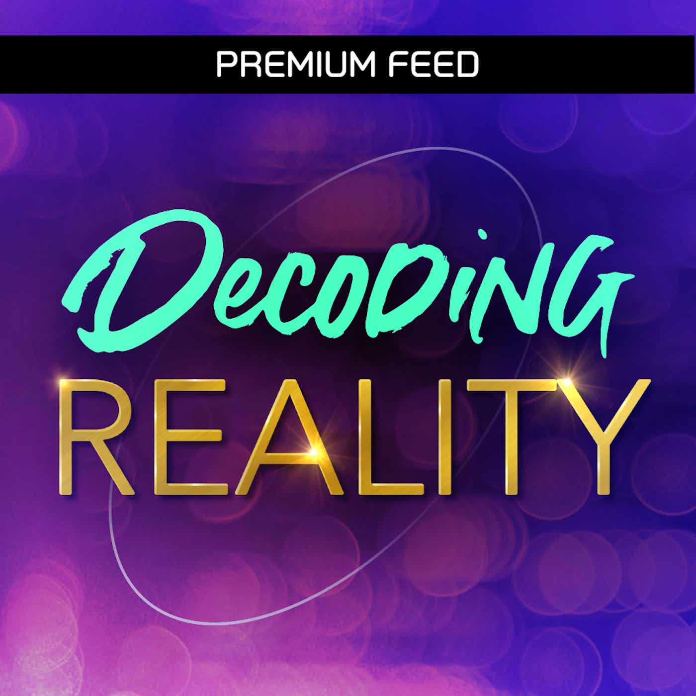 Decoding Reality (Premium Feed) (private feed for sraust@gmail.com)