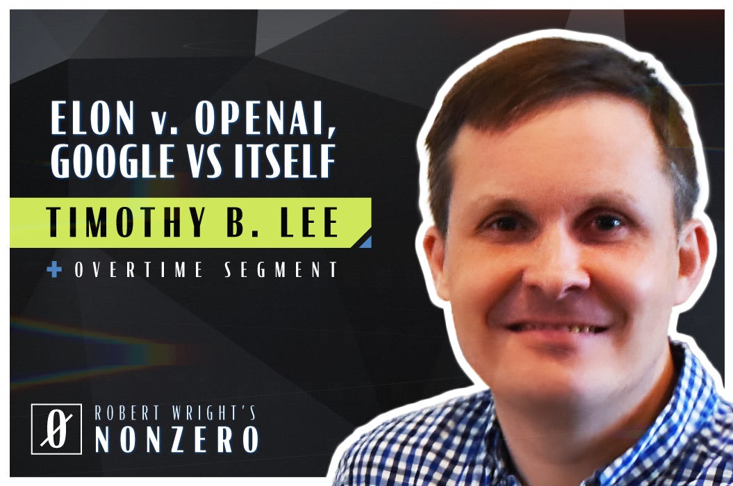 Elon v. OpenAI, Google vs Itself (Robert Wright & Timothy B. Lee)