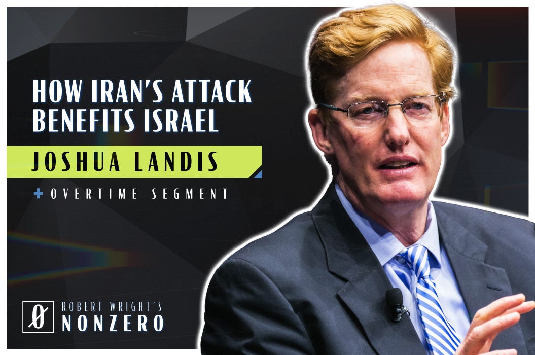 How Iran’s Attack Benefits Israel (Robert Wright & Joshua Landis)