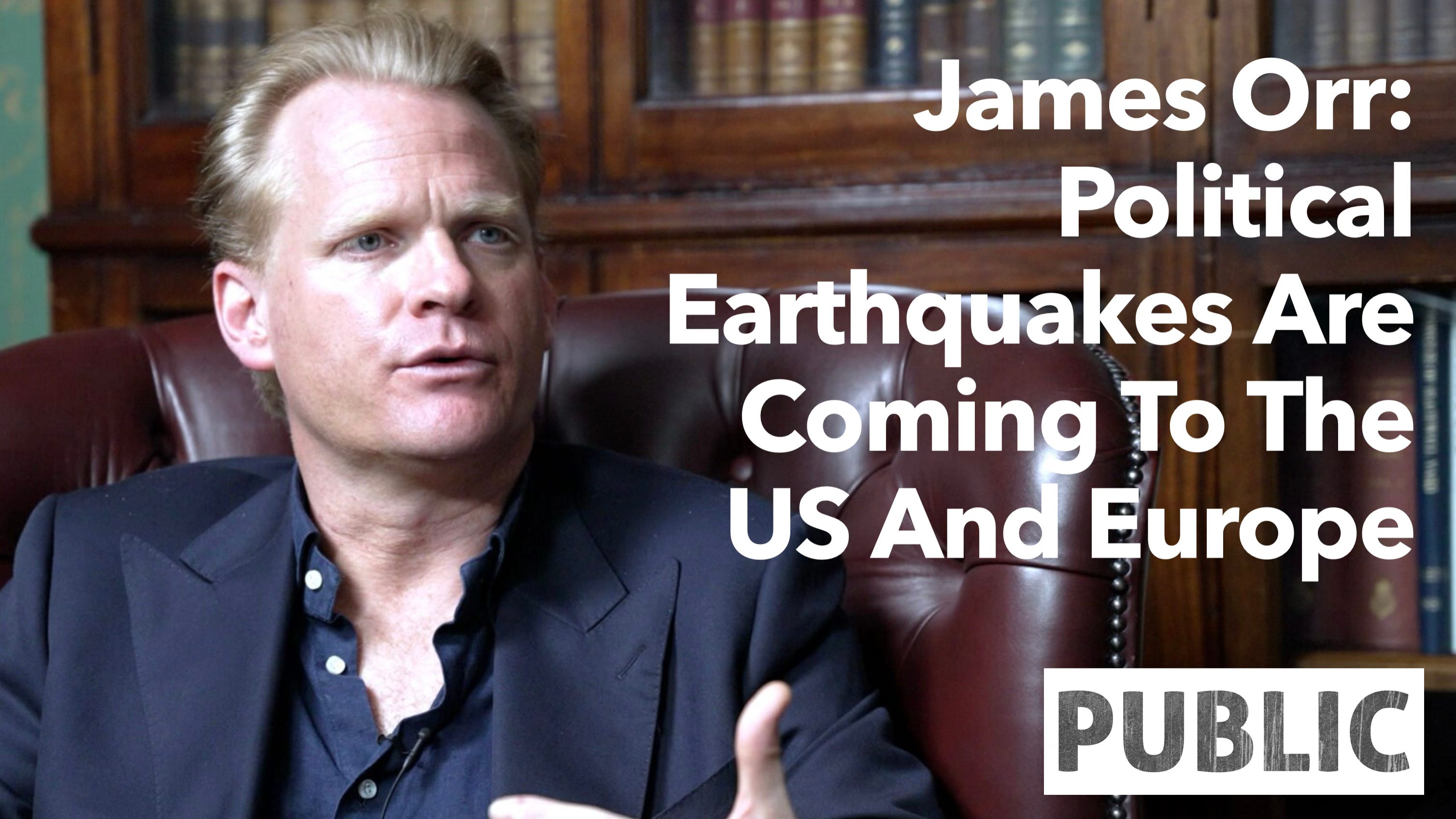 James Orr: Political Earthquakes Are Coming To The U.S. And Europe