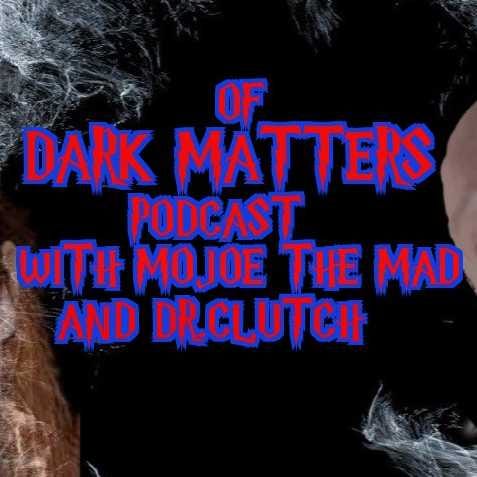 Of Dark Matters Podcast with MojoE the MaD and DrClutch and Special guests Shelby Jack and Captain Kirk episode artwork