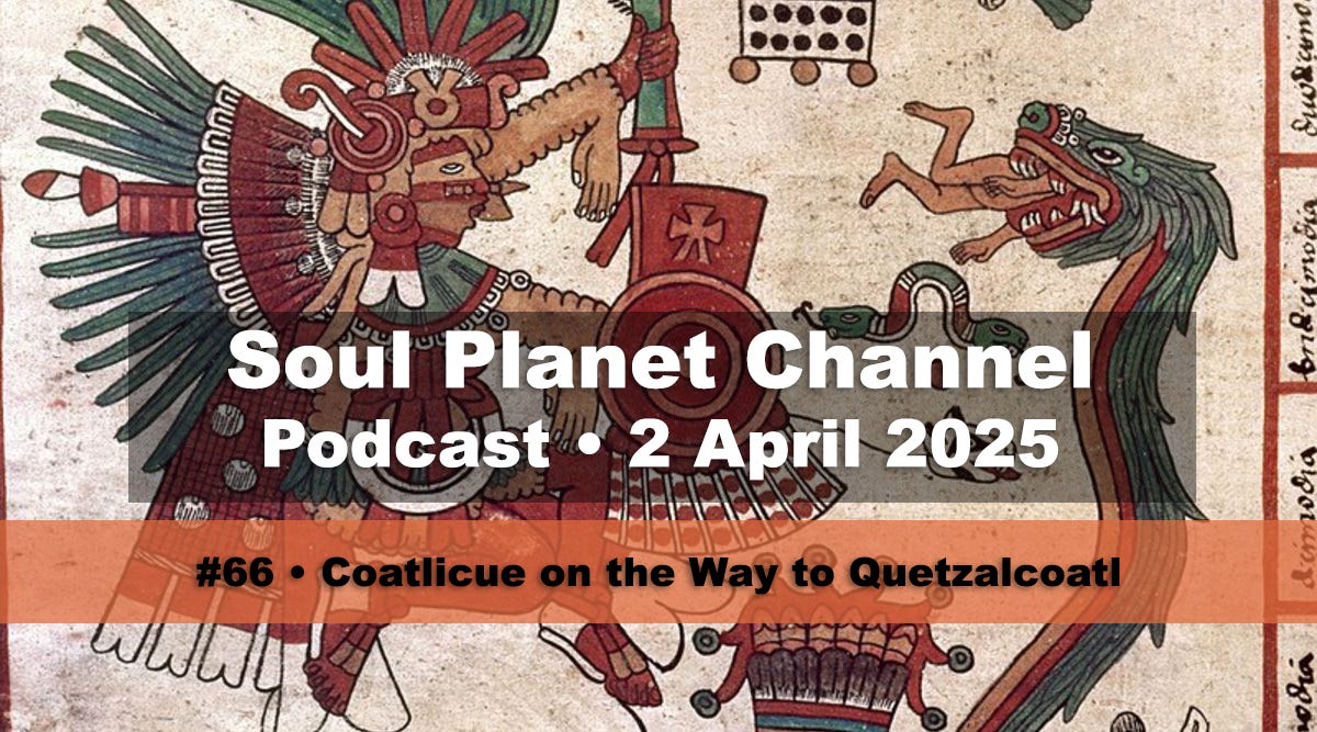 #66 • Talking With Coatlicue on the Way to Quetzalcoatl
