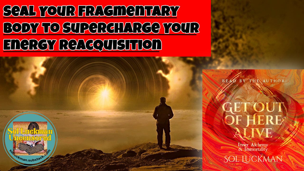 🩻 Seal Your Fragmentary Body to Supercharge Your Energy Reacquisition