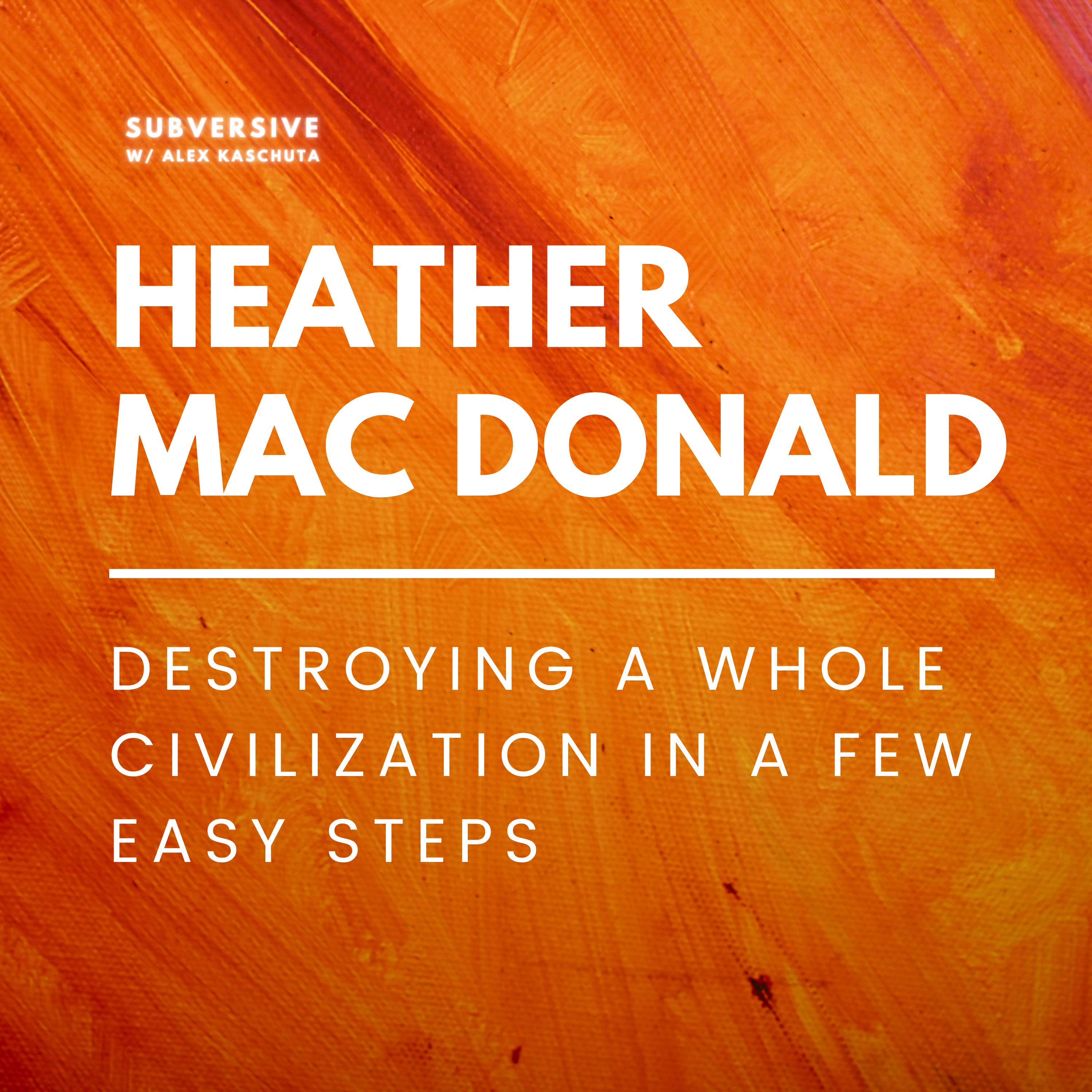 Heather Mac Donald - Destroying a whole civilization in a few easy steps