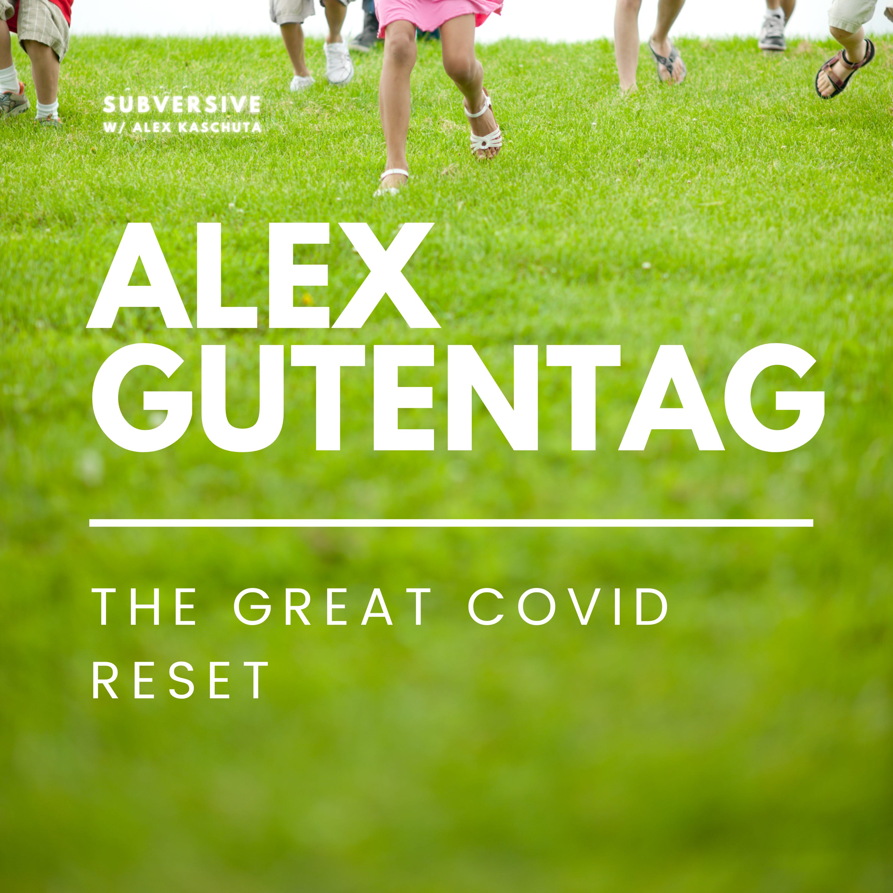 Subversive Podcast: Alex Gutentag - The Great Covid Reset