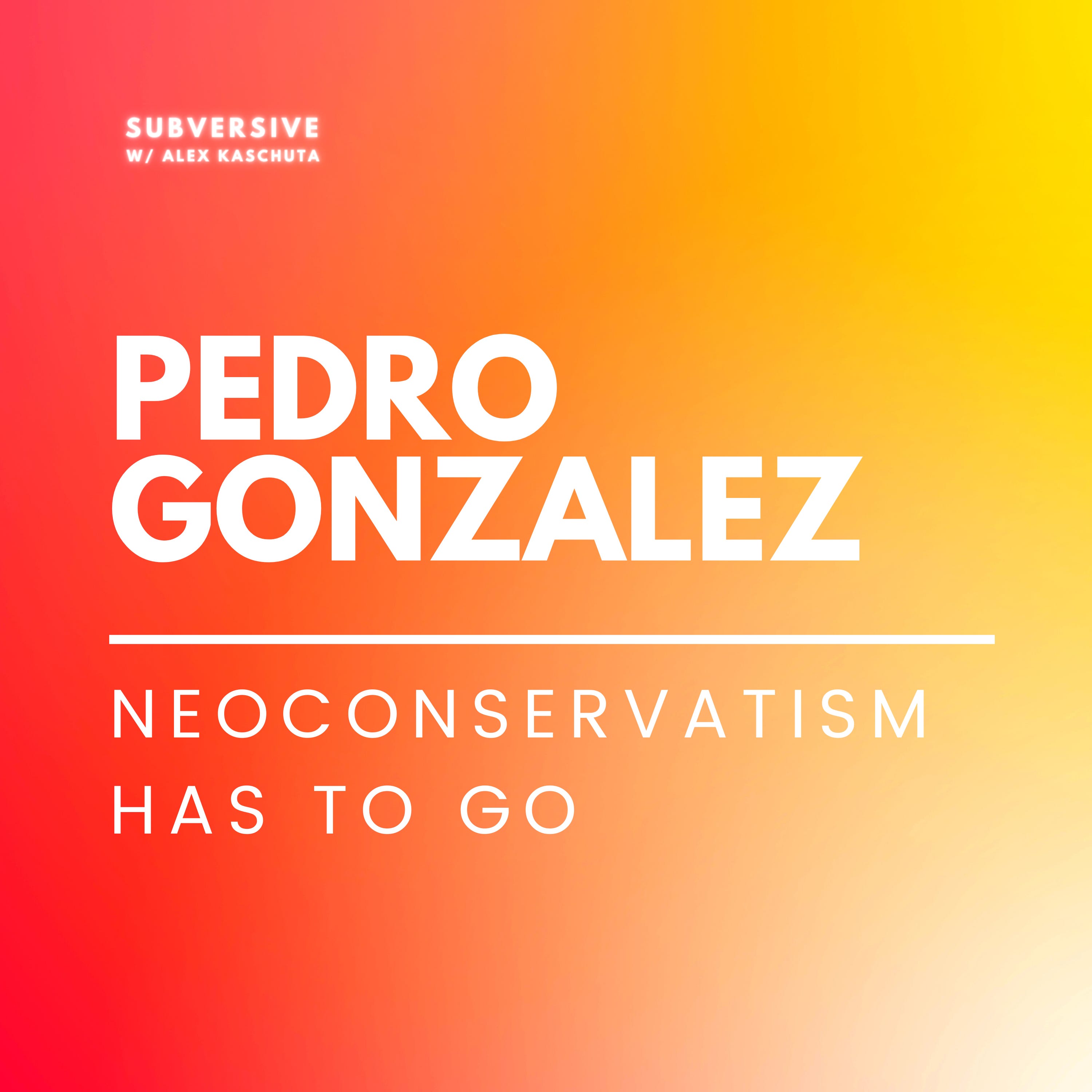 Pedro Gonzalez - Neoconservatism Has to Go