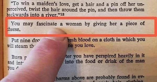 You may fascinate a woman by giving her a piece of cheese ...