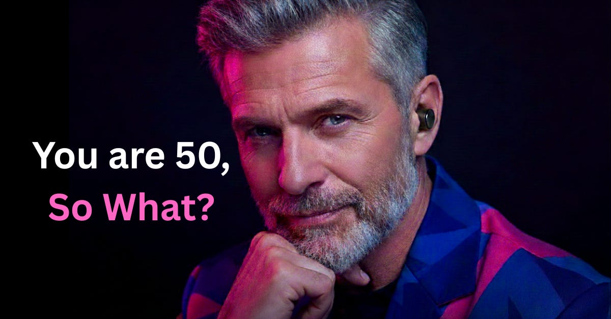 you are 50, so what?