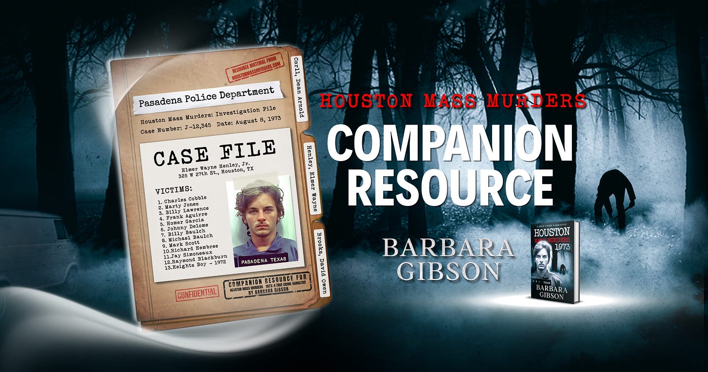 Houston Mass Murders - 1973: Pasadena Police Department Investigation File (Companion Resource)| Barbara Gibson | Dean Corll | Elmer Wayne Henley Houston Mass Murders - 1973: Pasadena Police Department Investigation File (Companion Resource)| Barbara Gibson | Dean Corll | Elmer Wayne Henley