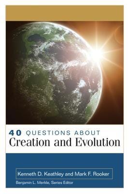 40 Questions about Creation and Evolutions by Kenneth Keathley 40 Questions about Creation and Evolutions by Kenneth Keathley