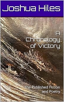 A Chronology of Victory: The Published Fiction and Poetry (Complete Short Fiction and Poetry of Joshua Hiles)