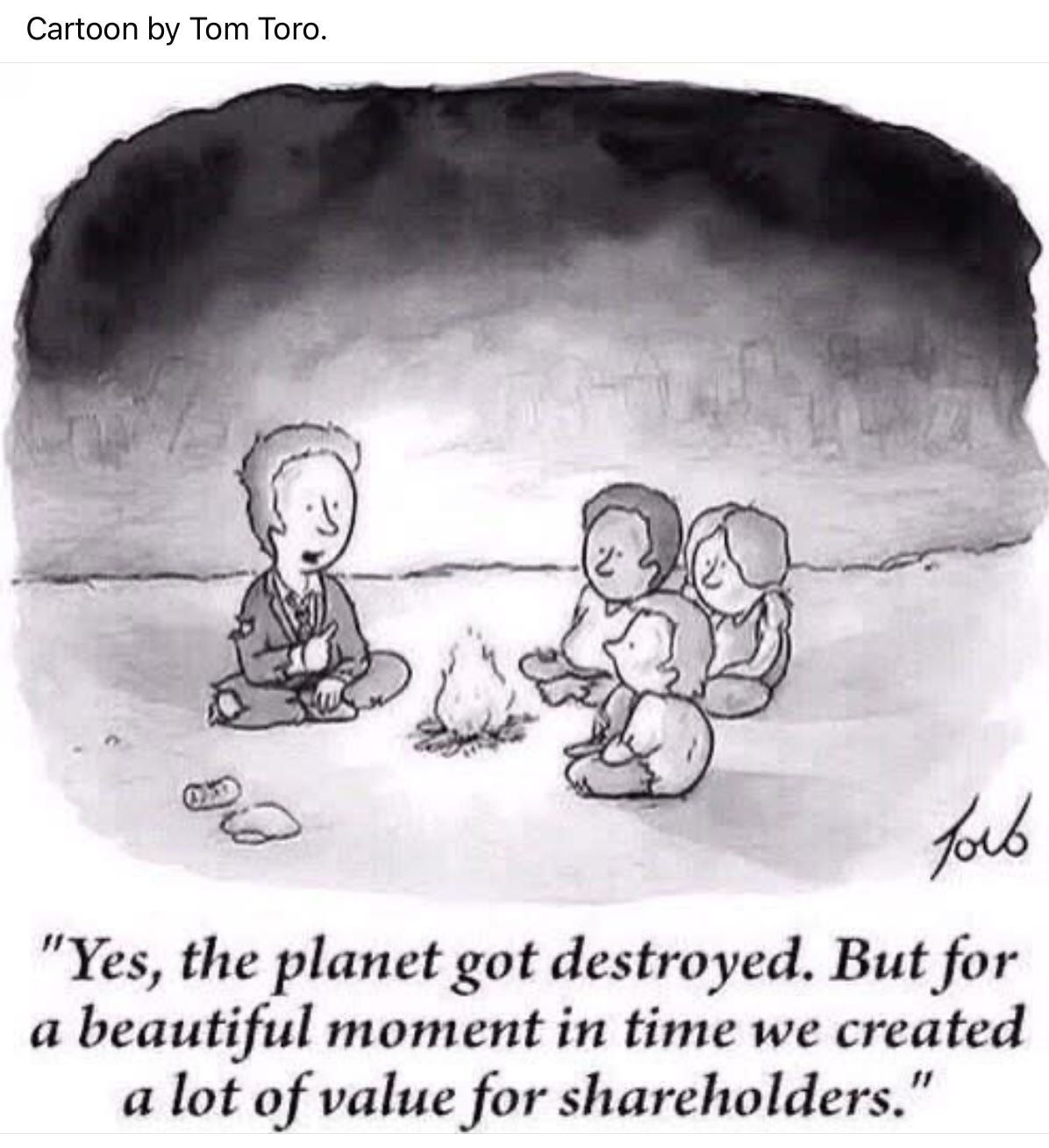 Cartoon of people sitting around a small fire and an adult telling kids, “Yes, the planet got destroyed. But for a beautiful moment in time we created a lot of value for shareholders.”
