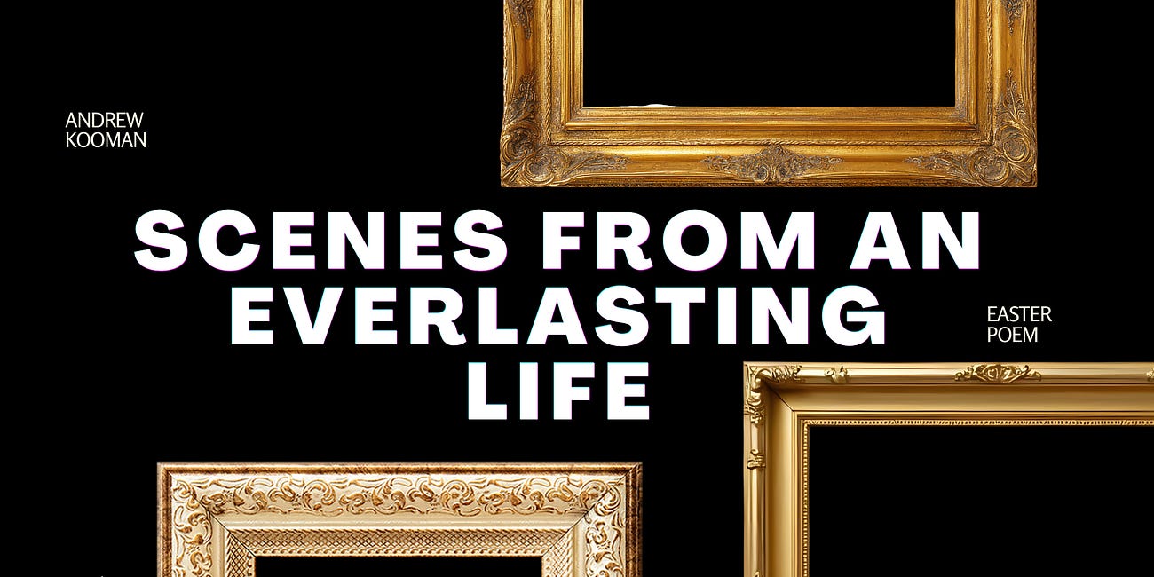 Scenes from an Everlasting Life