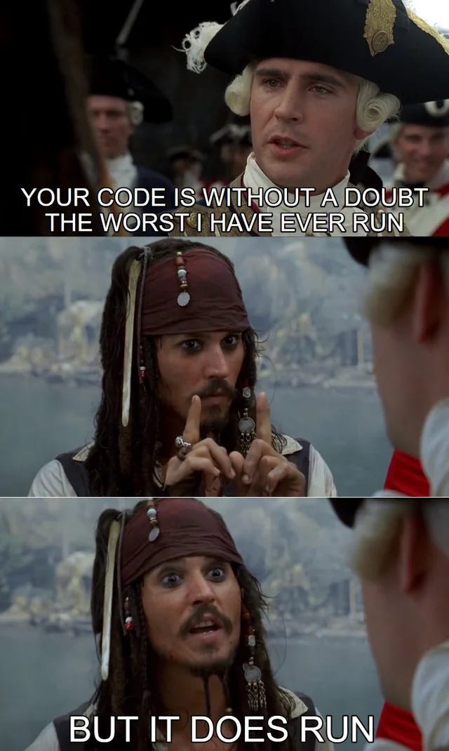 Norrington from Pirates of the Carribean telling Jack Sparrow "Your code is without a doubt the worst code I have ever run" and the Jack says "But it does run"