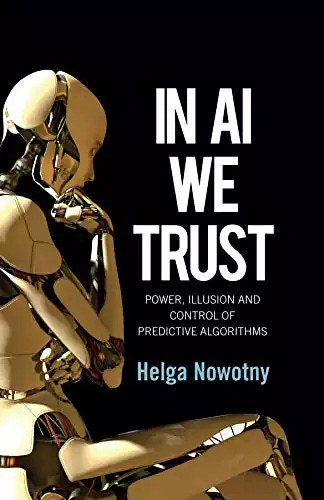 In AI We Trust: Power, Illusion and Control of Predictive Algorithms In AI We Trust: Power, Illusion and Control of Predictive Algorithms