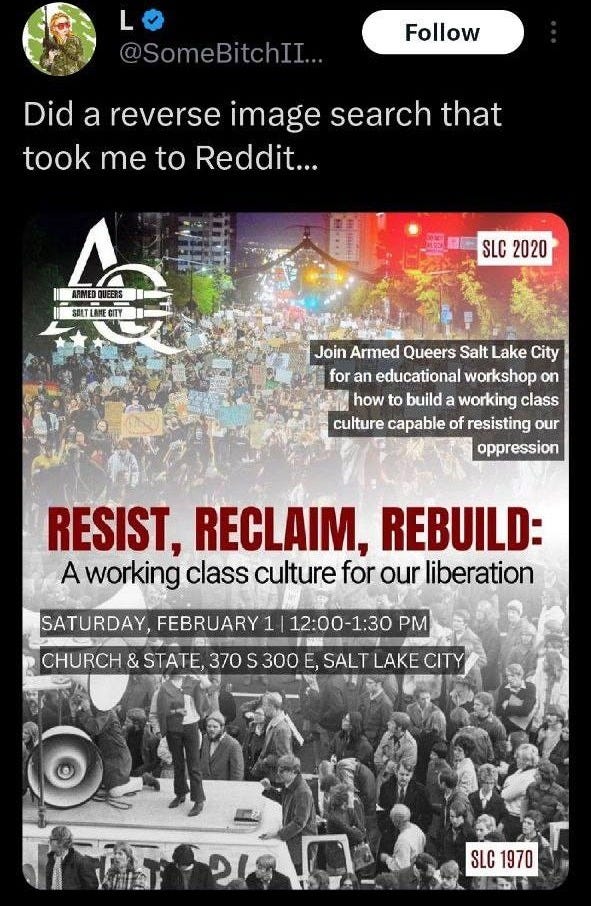 May be an image of text that says '10:52 63 Post @SomeBitchII.. Follow Did a reverse image search that took me to Reddit... ASPIEDOUEERS 談LTLA部 SLC 2020 Join Armed Queers Salt Lake City for an educational workshop on how build working class culture capable of resisting our oppression RESIST, RECLAIM, REBUILD: A working class culture for our liberation SATURDAY, FEBRUARY 1 12:00- 1:30 CHURCH STATE, 370 300 E, SALT LAKE CITY 1.Л_ΛM SLC 1970 16 16c0025 മാ்ா WaE ၆ 260 linire Post Postyourreply Postyour your reply'