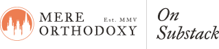 Mere Orthodoxy | On Substack