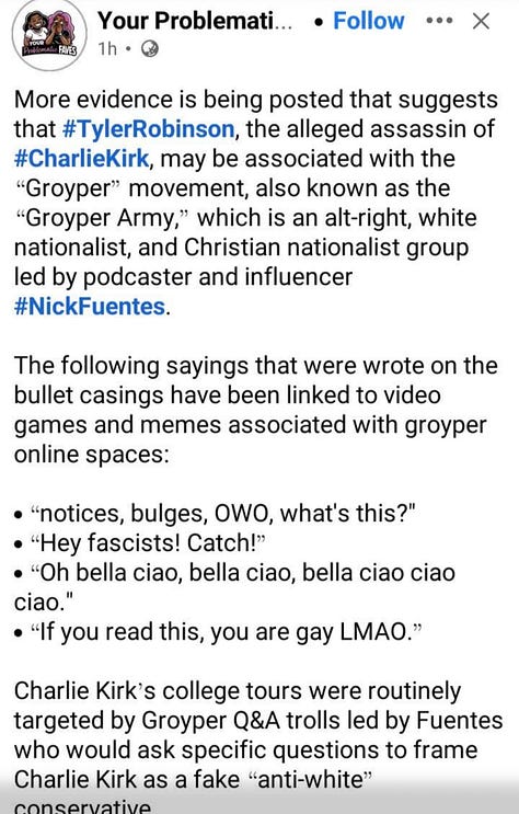Three images. The first is a collage of photos of Tyler Robinson with text stating he is not Black, Muslim, Latino, trans, an immigrant, in ISIS, a Democrat, or a radical leftist, but rather a white male from a conservative Mormon Republican family obsessed with guns, who wore a Trump costume and posted on right-wing forums. The second is a Facebook post from “Your Problematic Faves” claiming Robinson may have been associated with the alt-right Groyper movement led by Nick Fuentes, noting messages written on bullet casings tied to Groypers and that Kirk’s campus tours were often disrupted by their Q&A tactics. The third is a photo of a man in a red “Team Trump” t-shirt posing with a woman wearing a black shirt that says “Big Gov Sucks.”