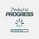 Product In Progress