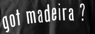 Got Madeira? Got Madeira?