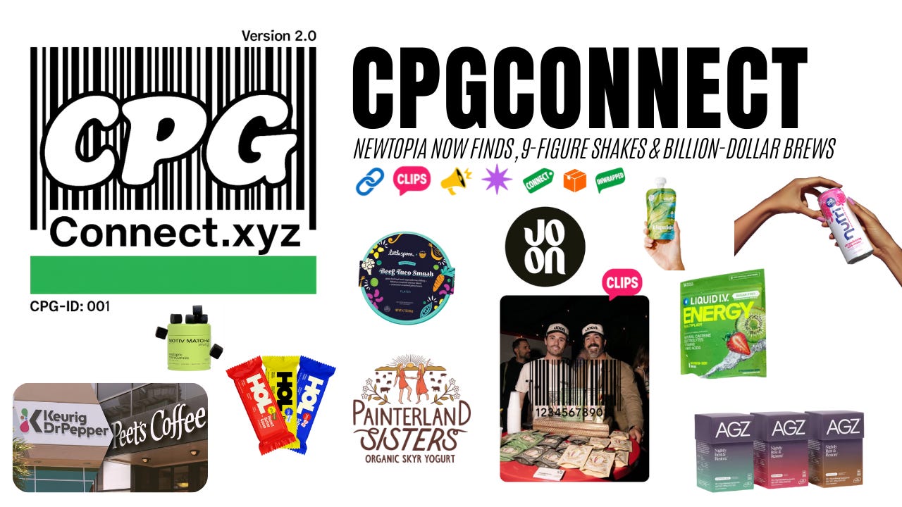 CPG Connect // Vol. 9: Newtopia Now Finds, 9-Figure Shakes & Billion-Dollar Brews CPG Connect // Vol. 9: Newtopia Now Finds, 9-Figure Shakes & Billion-Dollar Brews