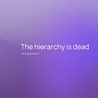 The Hierarchy is Dead