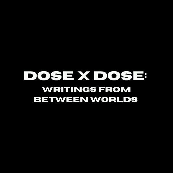 Dose by Dose: Writings from Between Worlds