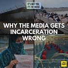 Why The Media Gets Incarceration Wrong