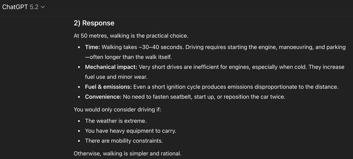 ChatGPT LLM asked: I want to wash my car. The car wash is 50 meters away. Should I walk or drive?

It says you should walk. 