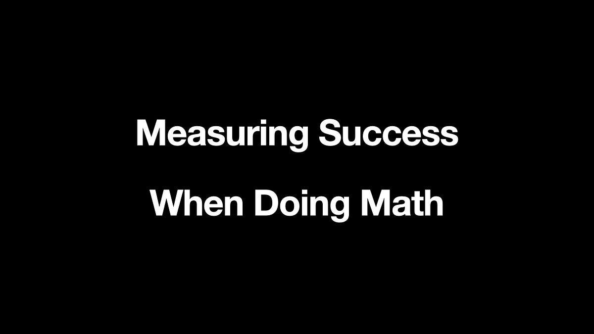 Measuring success when doing Math
