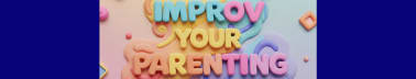 Improv Your Parenting