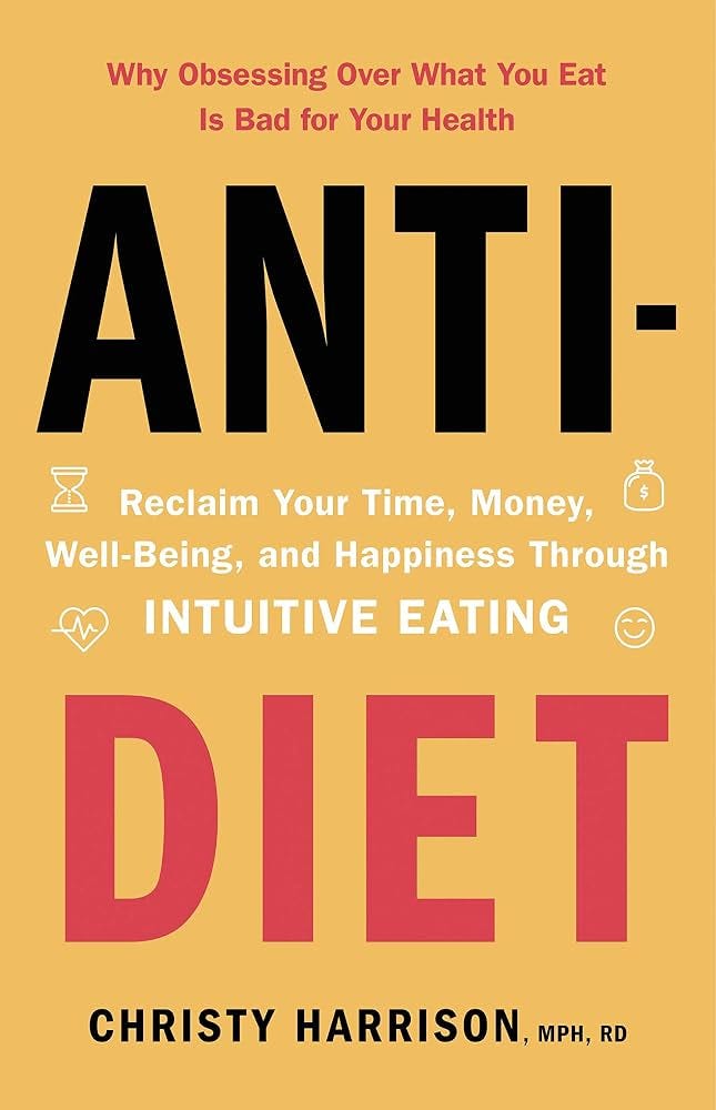 Anti-Diet: Reclaim Your Time, Money, Well-Being, and Happiness Through  Intuitive Eating: Harrison MPH RD, Christy: 9780316420358: Amazon.com: Books