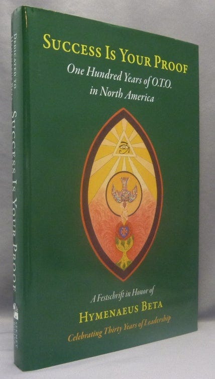 Success Is Your Proof: One Hundred Years of O.T.O. in North America; A Festschrift in Honor of Hymenaeus Beta, Celebrating 30 Years of Leadership | Lita-Luise CHAPPELL, Cynthia Crosse, Vere Chappell, Frater Success Is Your Proof: One Hundred Years of O.T.O. in North America; A Festschrift in Honor of Hymenaeus Beta, Celebrating 30 Years of Leadership | Lita-Luise CHAPPELL, Cynthia Crosse, Vere Chappell, Frater