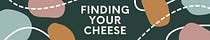 Finding Your Cheese