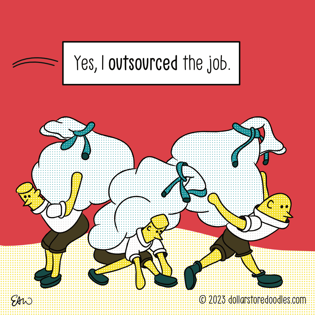 Panel 2 of 2 of a web comic. Three generic labourers are holding large sacks of baggage over their shoulders. The baggage looks very heavy and burdensome. A speech bubble spoken out of frame reads, "Yes, I outsourced the job."