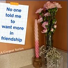 No one told me to want more in friendship