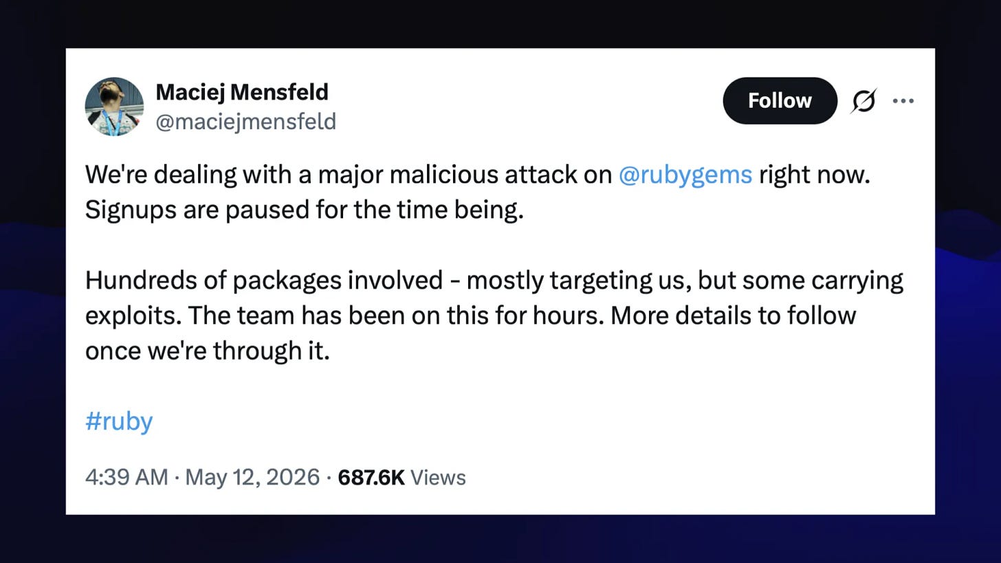 @maciejmensfeld

We're dealing with a major malicious attack on right now.
Signups are paused for the time being.

Hundreds of packages involved - mostly targeting us, but some carrying
exploits. The team has been on this for hours. More details to follow
once we're through it.

4:39 AM - May 12, 2026 - 687.6K Views
